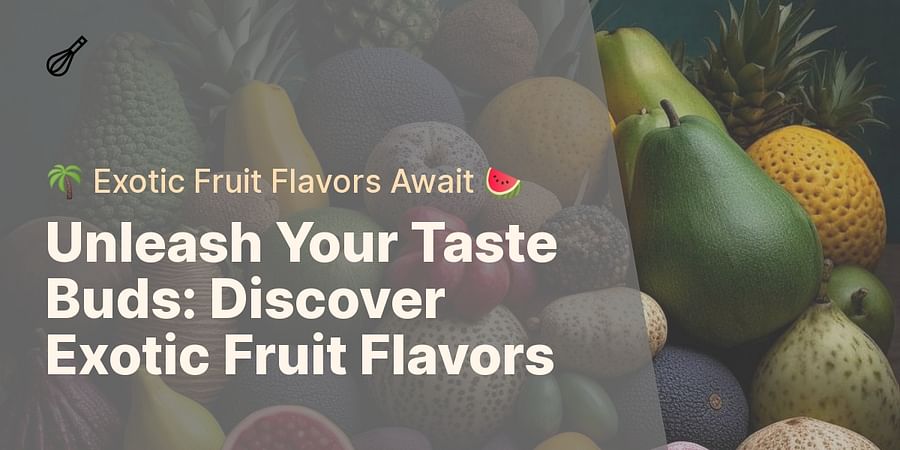 Unleash Your Taste Buds: Discover Exotic Fruit Flavors - π΄ Exotic Fruit Flavors Await π