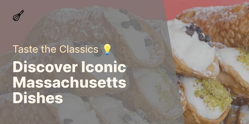 Discover Iconic Massachusetts Dishes - Taste the Classics 💡