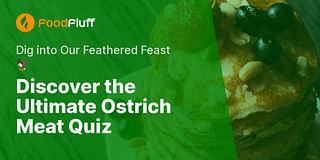 Discover the Ultimate Ostrich Meat Quiz - Dig into Our Feathered Feast 🦅
